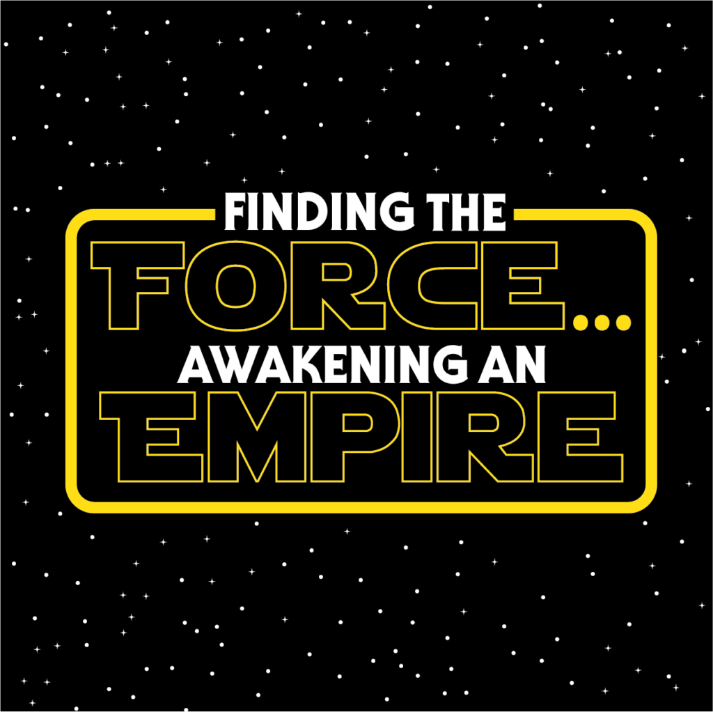 Finding the Force...Awakening An Empire